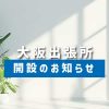 大阪出張所開設のお知らせ